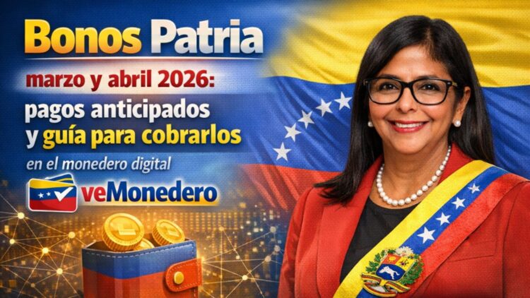 Bonos Patria marzo y abril 2026: pagos anticipados y guía para cobrarlos en el monedero digital veMonedero